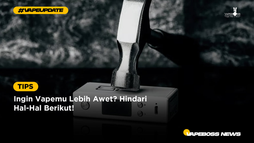 Ingin Vapemu Lebih Awet? Hindari Hal-Hal Berikut!