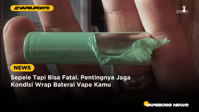 Sepele Tapi Bisa Fatal. Pentingnya Jaga Kondisi Wrap Baterai Vape Kamu