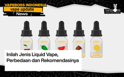 Inilah Jenis Liquid Vape, Perbedaan dan Rekomendasinya