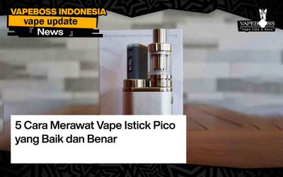 5 Cara Merawat Vape Istick Pico yang Baik dan Benar