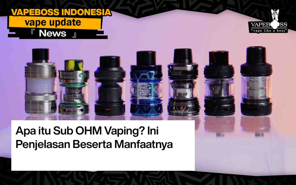 Apa itu Sub OHM Vaping? Ini Penjelasan Beserta Manfaatnya