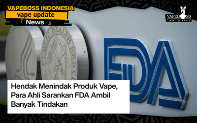 Hendak Menindak Produk Vape, Para Ahli Sarankan FDA Ambil Banyak Tindakan