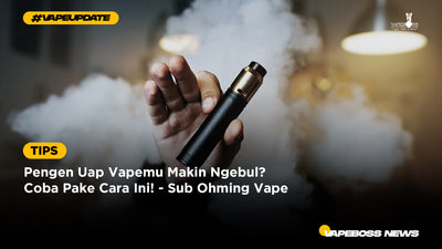 Pengen Uap Vapemu Makin Ngebul? Coba Pake Cara Ini! - Sub Ohming Vape