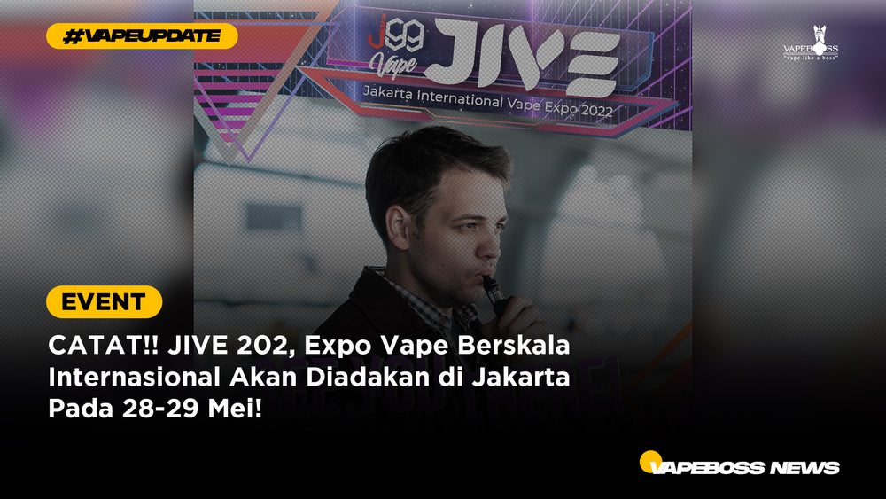 CATAT!! JIVE Expo 2022, Expo Vape Berskala Internasional yang Akan Diadakan di Jakarta Pada 28-29 Mei!