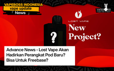Advance News - Lost Vape Akan Hadirkan Perangkat Pod Baru? Bisa Untuk Freebase?