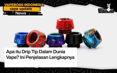 Apa itu Drip Tip Dalam Dunia Vape? Ini Penjelasan Lengkapnya