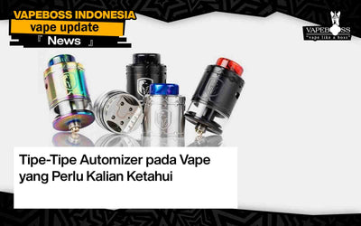 Tipe-Tipe Automizer pada Vape yang Perlu Kalian Ketahui
